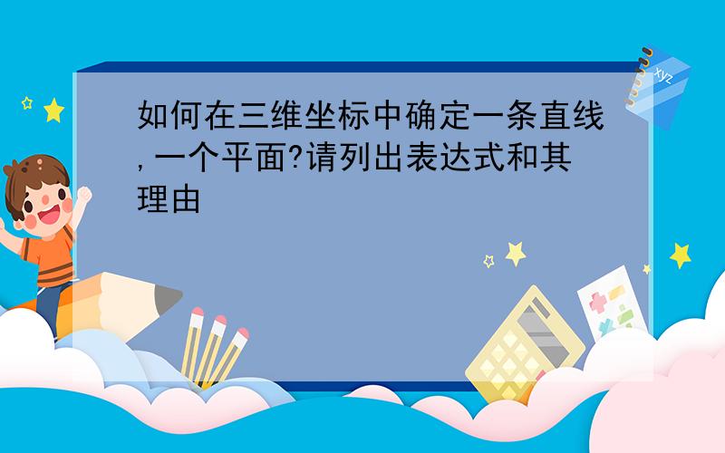 如何在三维坐标中确定一条直线,一个平面?请列出表达式和其理由