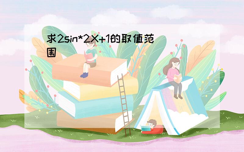 求2sin*2X+1的取值范围