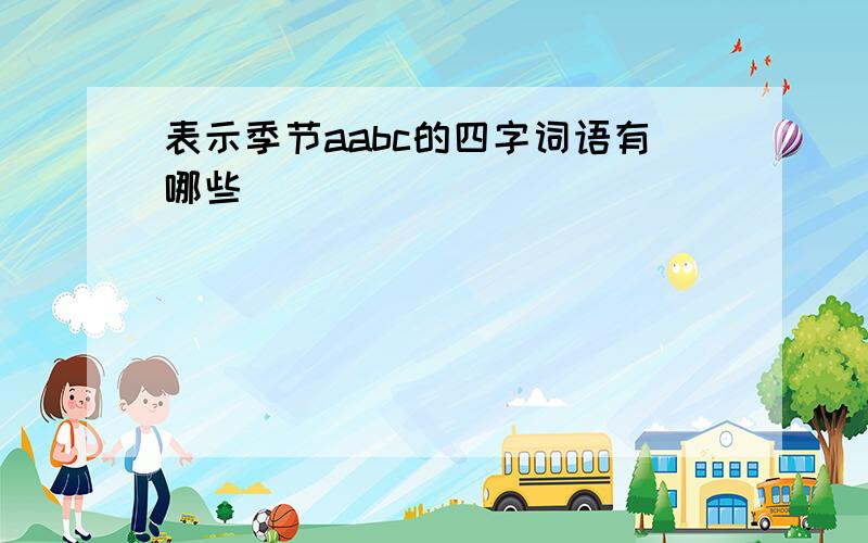 表示季节aabc的四字词语有哪些