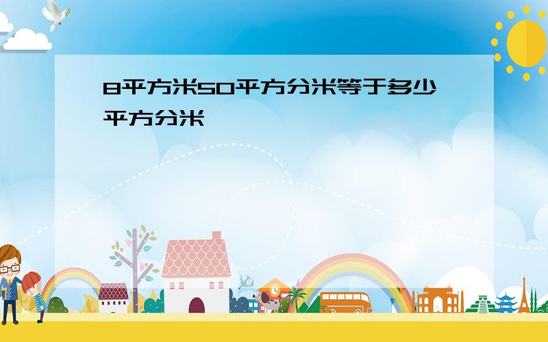 8平方米50平方分米等于多少平方分米