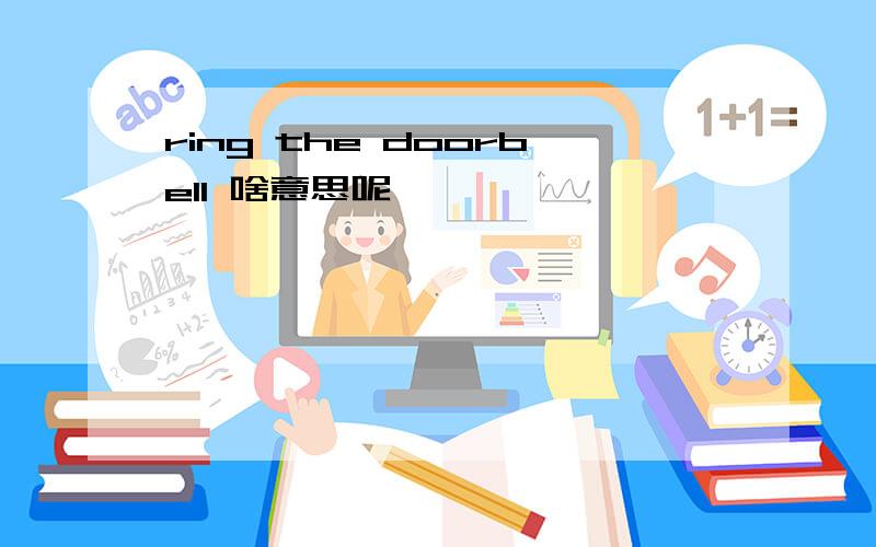 ring the doorbell 啥意思呢