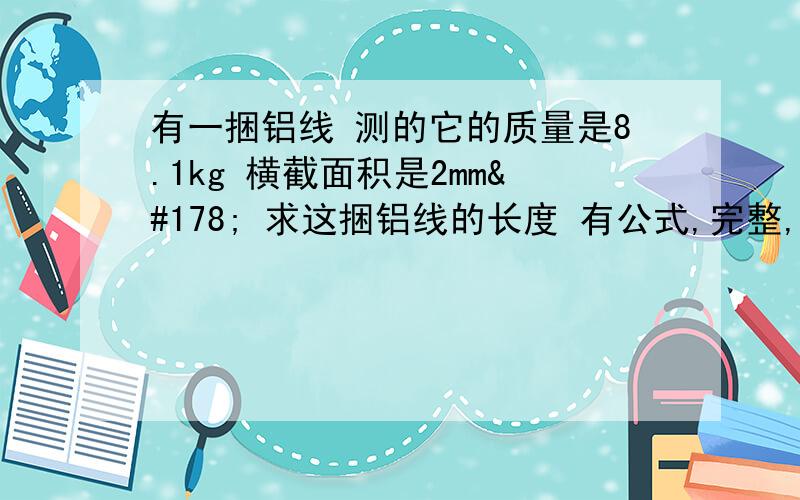 有一捆铝线 测的它的质量是8.1kg 横截面积是2mm² 求这捆铝线的长度 有公式,完整,