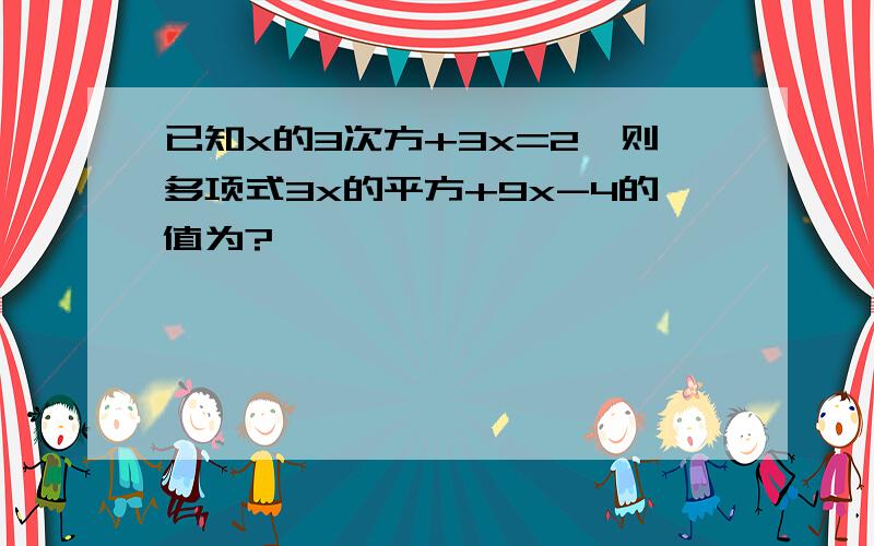 已知x的3次方+3x=2,则多项式3x的平方+9x-4的值为?