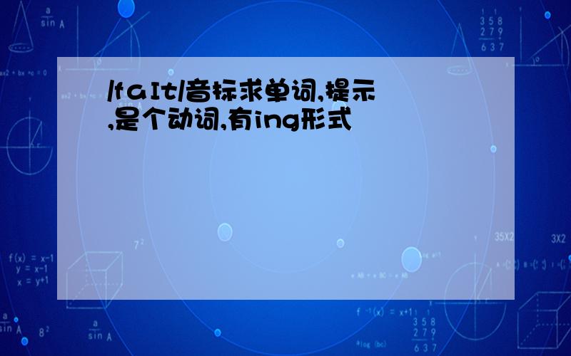 /fаIt/音标求单词,提示,是个动词,有ing形式