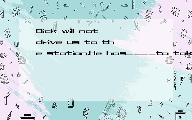 Dick will not drive us to the station.He has____to take us all.a too small car/ too small a car