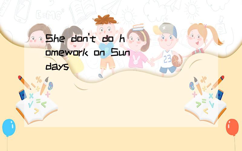 She don't do homework on Sundays