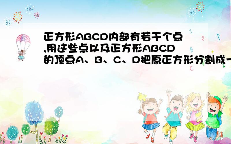 正方形ABCD内部有若干个点,用这些点以及正方形ABCD的顶点A、B、C、D把原正方形分割成一些三角形原正方形分割成一些三角形能别分割成2004个吗?若能,求此时正方形ABCD内有多少个点?若不能,请