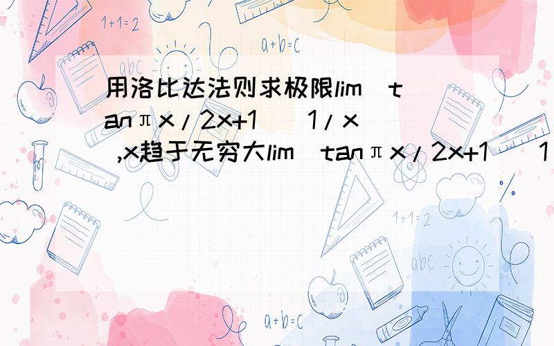 用洛比达法则求极限lim(tanπx/2x+1)^1/x ,x趋于无穷大lim(tanπx/2x+1)^1/x ,x趋于无穷大,