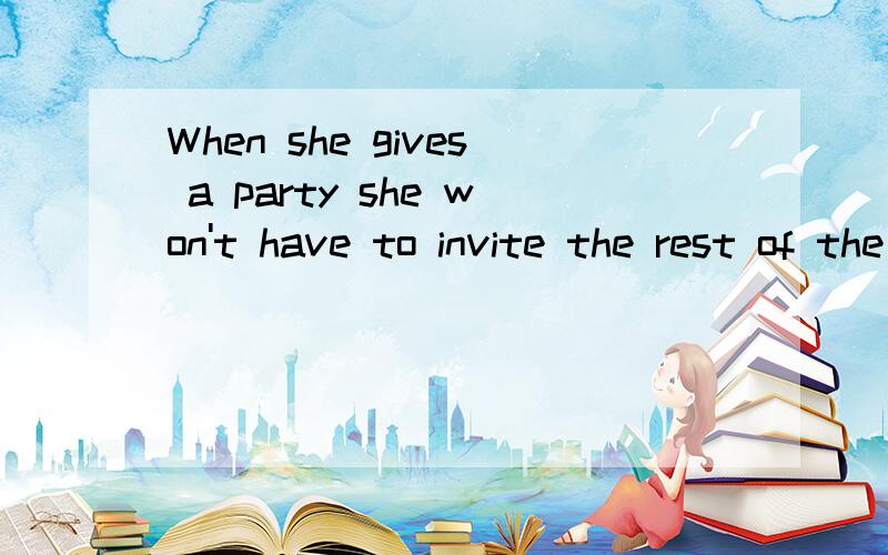 When she gives a party she won't have to invite the rest of the street翻译