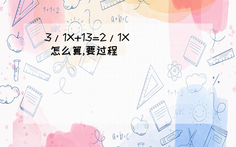 3/1X+13=2/1X   怎么算,要过程