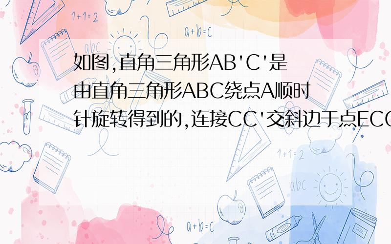 如图,直角三角形AB'C'是由直角三角形ABC绕点A顺时针旋转得到的,连接CC'交斜边于点ECC'的延长线交BB'于点F.（1）求证：△ACE∽△FBE （2）设角ABC=α,角CAC'=β,试探索当α,β满足什么关系时,△ACE与