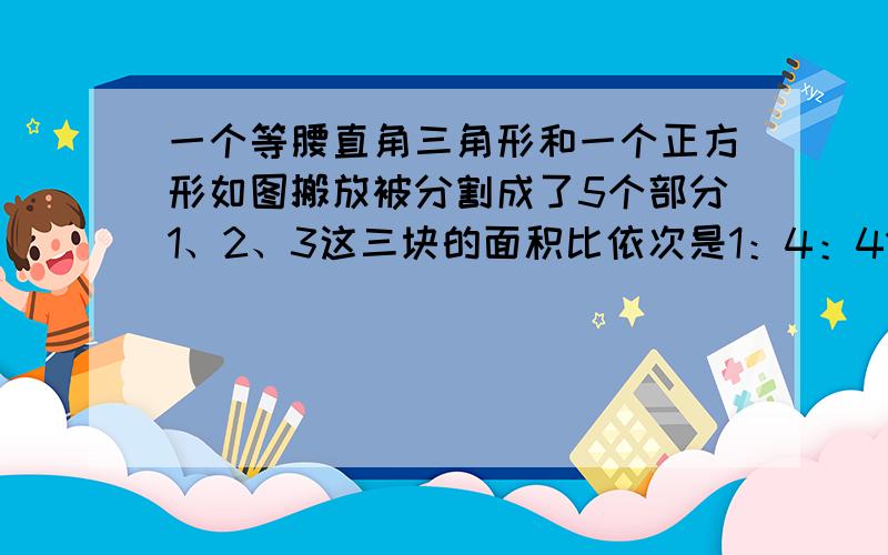 一个等腰直角三角形和一个正方形如图搬放被分割成了5个部分1、2、3这三块的面积比依次是1：4：41求4、5比