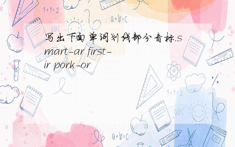 写出下面单词划线部分音标.smart-ar first-ir pork-or