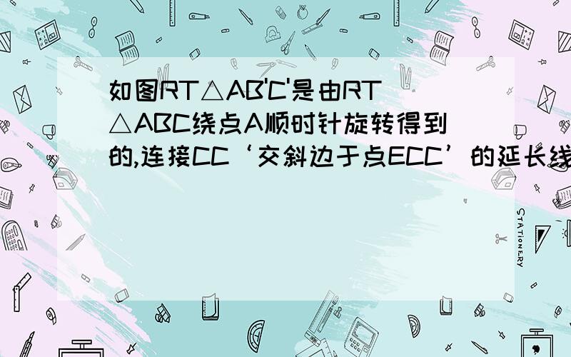 如图RT△AB'C'是由RT△ABC绕点A顺时针旋转得到的,连接CC‘交斜边于点ECC’的延长线交BB'于点F.1.求证△ACE∽△FBE2.若∠CAC‘=60°,AC=4求点C旋转到C’的路径长（经过的那段弧）