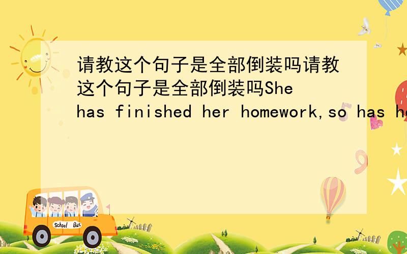 请教这个句子是全部倒装吗请教这个句子是全部倒装吗She has finished her homework,so has her brother