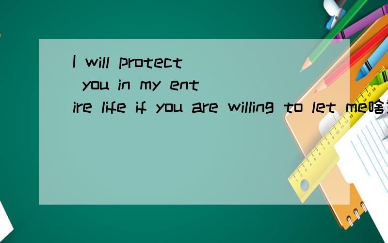 I will protect you in my entire life if you are willing to let me啥意思?