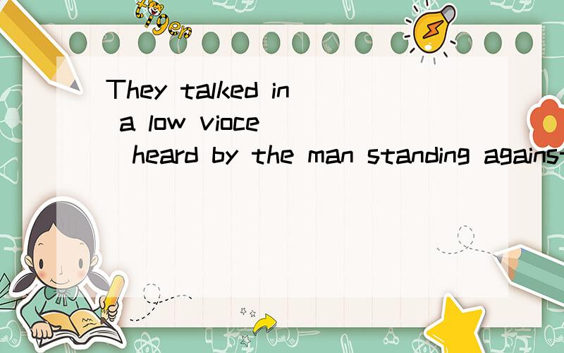 They talked in a low vioce___heard by the man standing against the wall.A.so as to not be B.as to be not C.so not as to be D.so as not to be 选什么呢