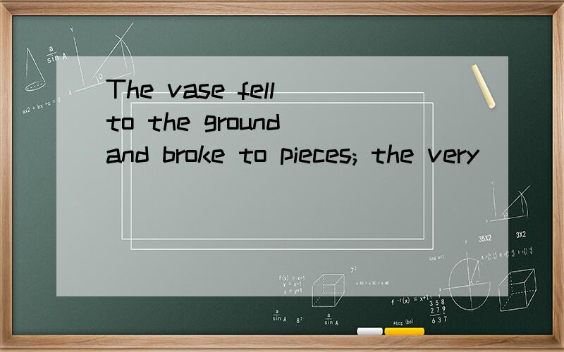 The vase fell to the ground and broke to pieces; the very ( ) I can...下列选项哪个正确,为什么?The vase fell to the ground and broke to pieces; the very ( ) I can do is to apologize for my carelessness.A little B fewest C less D least这道