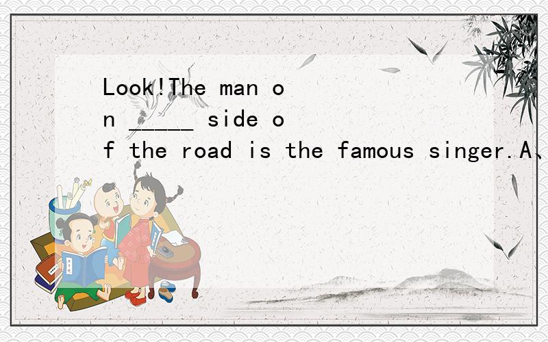Look!The man on _____ side of the road is the famous singer.A、all B、either C、both D、the other