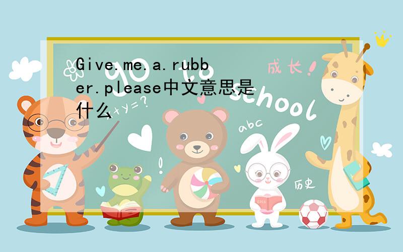 Give.me.a.rubber.please中文意思是什么