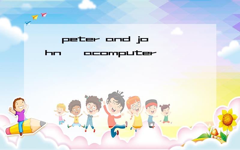 — peter and john — acomputer