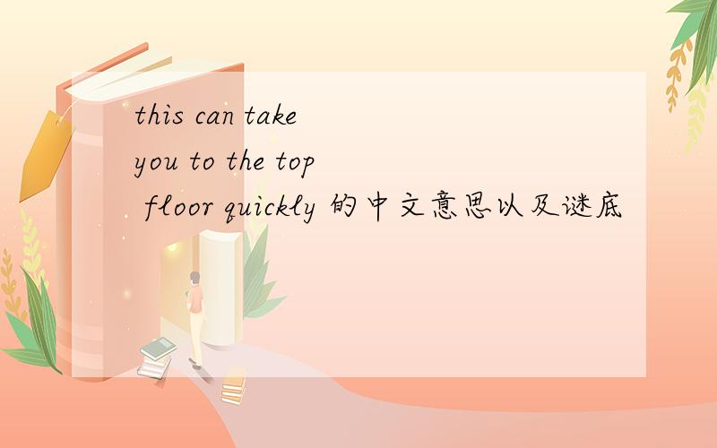 this can take you to the top floor quickly 的中文意思以及谜底