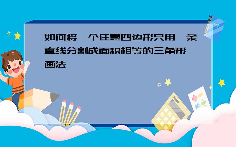 如何将一个任意四边形只用一条直线分割成面积相等的三角形 画法