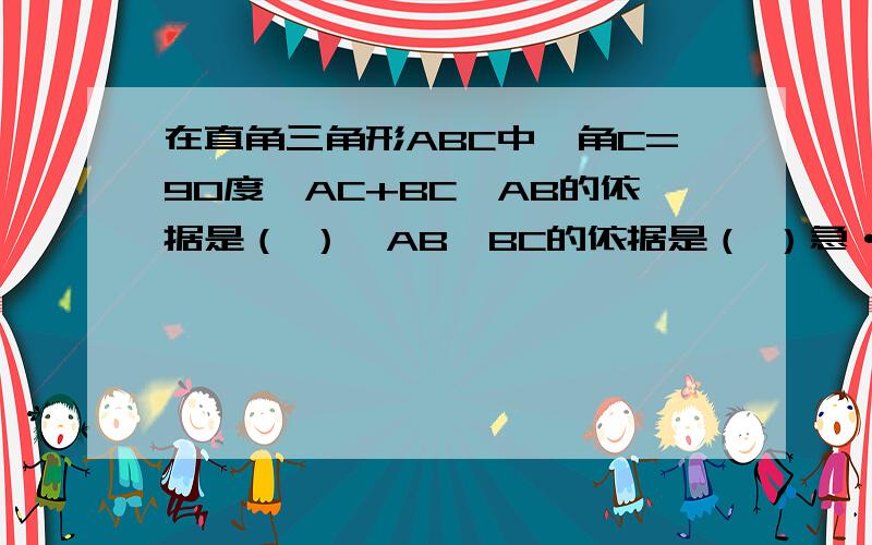 在直角三角形ABC中,角C=90度,AC+BC>AB的依据是（ ）,AB>BC的依据是（ ）急············