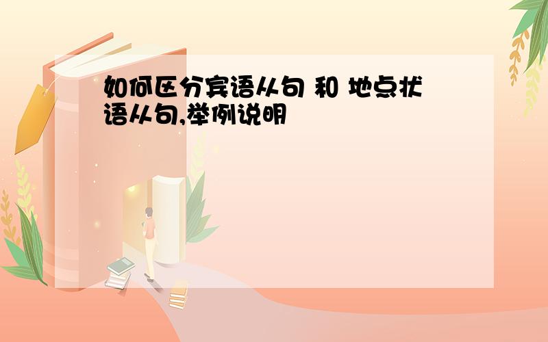 如何区分宾语从句 和 地点状语从句,举例说明