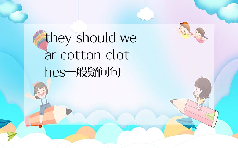 they should wear cotton clothes一般疑问句