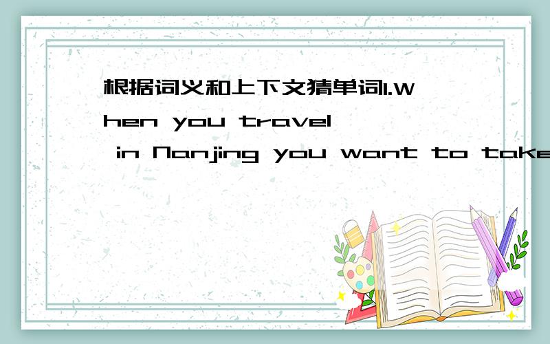 根据词义和上下文猜单词1.When you travel in Nanjing you want to take some photos,you need a c_____　　2.people buy it and read it every day to know what it happens around us,it's N______　　3.to write it on the paper and you may not wan