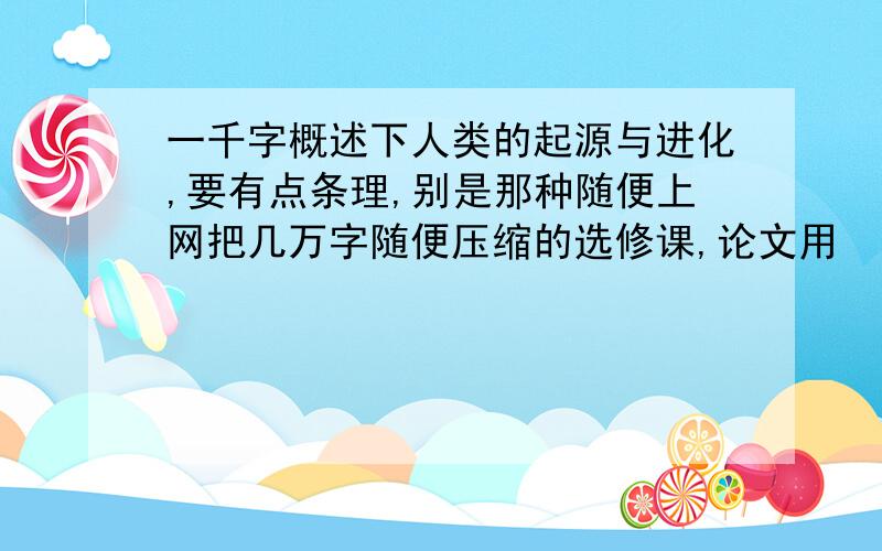 一千字概述下人类的起源与进化,要有点条理,别是那种随便上网把几万字随便压缩的选修课,论文用