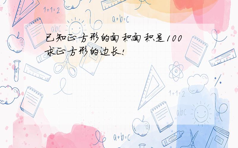 已知正方形的面积面积是100求正方形的边长!