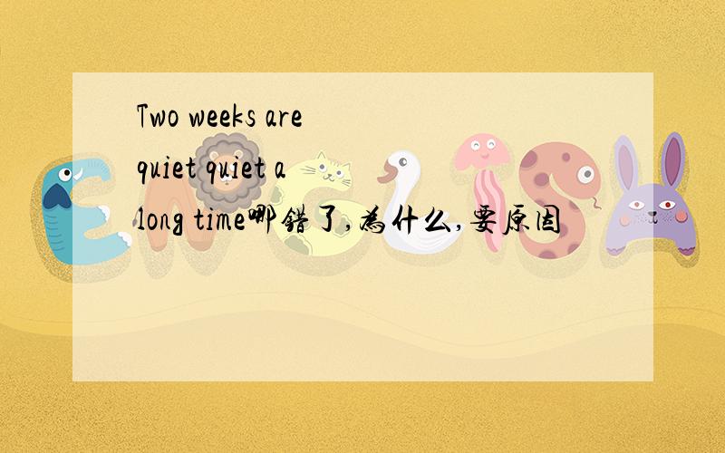 Two weeks are quiet quiet a long time哪错了,为什么,要原因