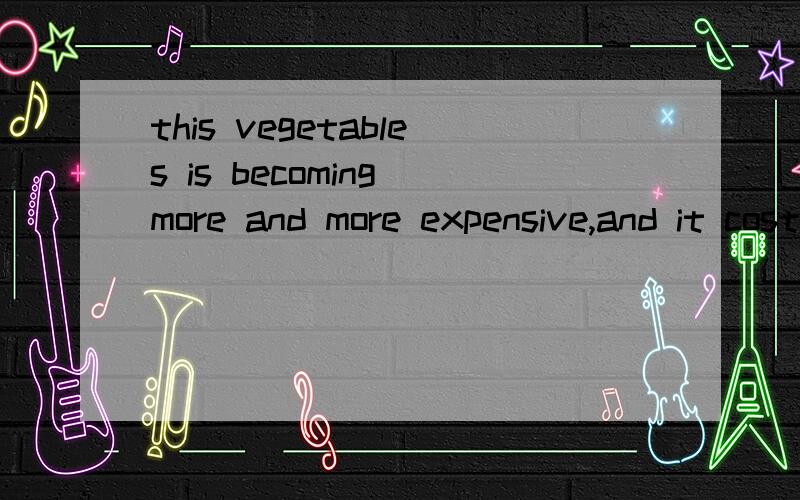 this vegetables is becoming more and more expensive,and it costs_____than the usual priceA three times B twice higher than