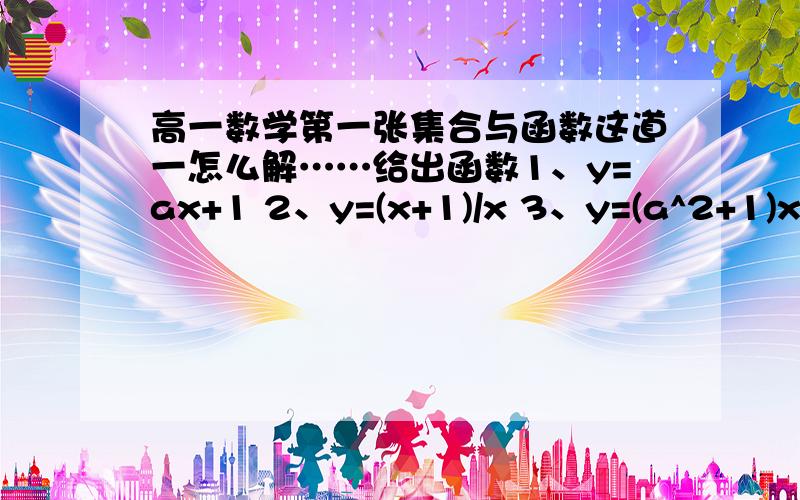 高一数学第一张集合与函数这道一怎么解……给出函数1、y=ax+1 2、y=(x+1)/x 3、y=(a^2+1)x 则在其定义域上是增函数的个数有（）A 0 B 1 C 2 D 3