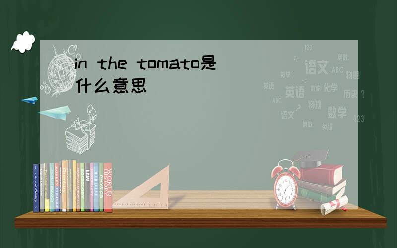 in the tomato是什么意思