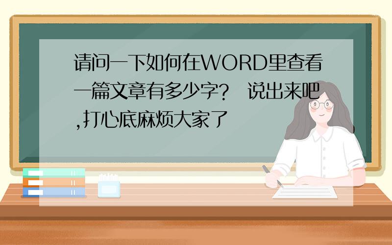 请问一下如何在WORD里查看一篇文章有多少字?　说出来吧,打心底麻烦大家了