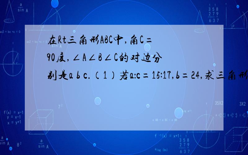 在Rt三角形ABC中,角C=90度,∠A∠B∠C的对边分别是a b c.（1）若a：c=15:17,b=24,求三角形ABC的面积.（2）若c-a=4,b=16,求a、c.