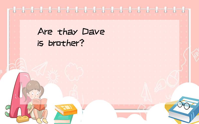 Are thay Dave is brother?