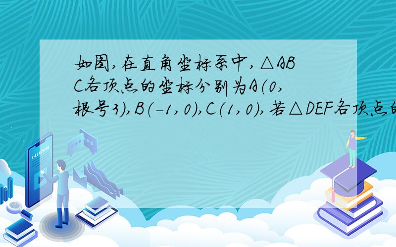 如图,在直角坐标系中,△ABC各顶点的坐标分别为A（0,根号3）,B（-1,0）,C（1,0）,若△DEF各顶点的坐标分别为D（根号3,0）,E（0,1）,F（0,-1）,则下列判断正确的是A.△DEF由△ABC绕O点顺时针旋转90°