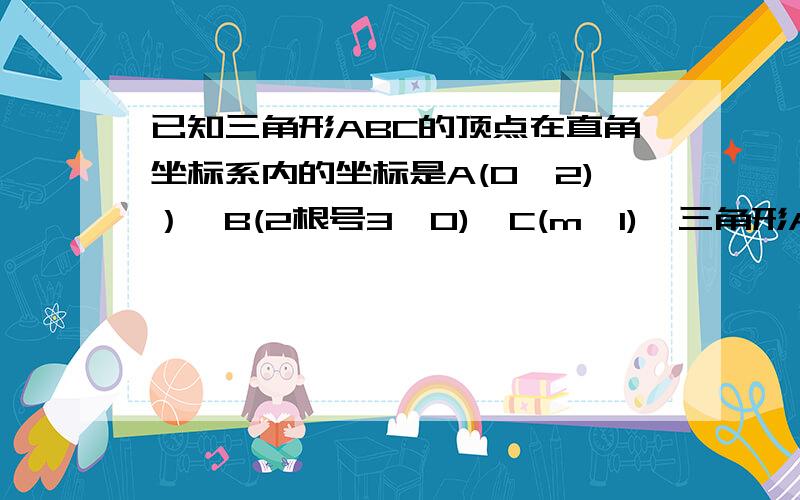 已知三角形ABC的顶点在直角坐标系内的坐标是A(0,2)）,B(2根号3,0),C(m,1),三角形ABC的面积为4根号3,求m的