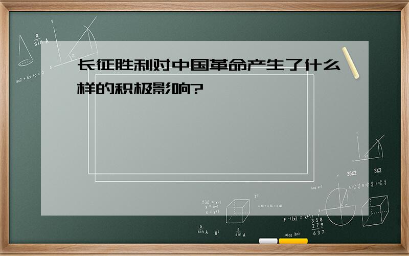 长征胜利对中国革命产生了什么样的积极影响?