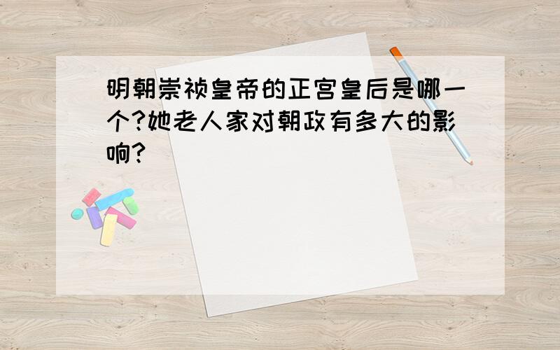 明朝崇祯皇帝的正宫皇后是哪一个?她老人家对朝政有多大的影响?