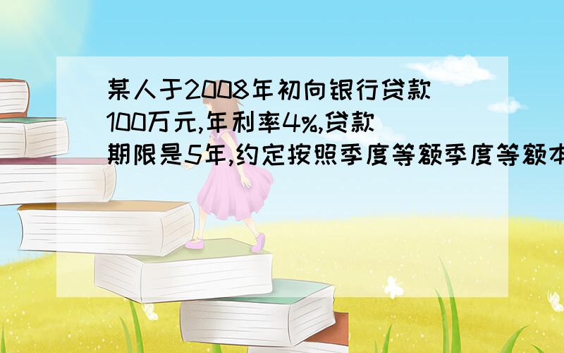 某人于2008年初向银行贷款100万元,年利率4%,贷款期限是5年,约定按照季度等额季度等额本金偿还,则他在2010年1月应该偿还的贷款本息额为（）元 A 65000 B 59000 C 68720 D 52000 我的练习卷给的答案是