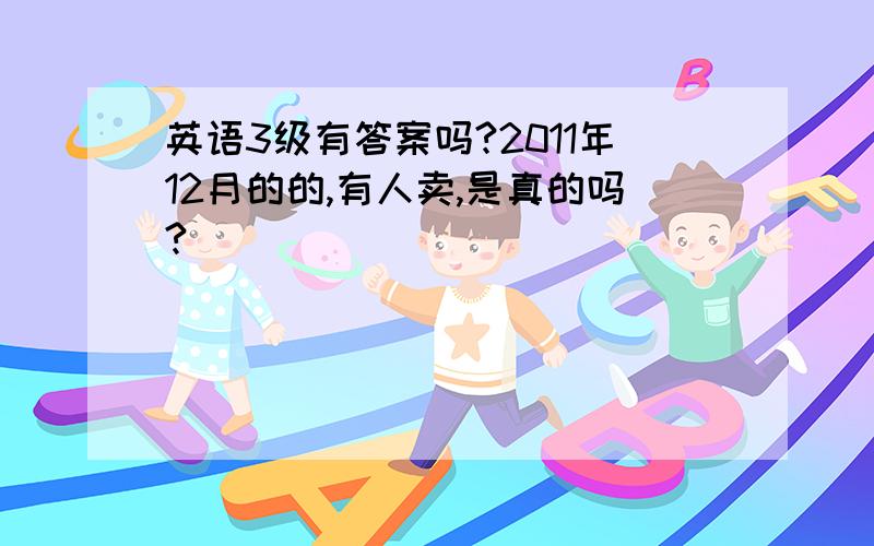 英语3级有答案吗?2011年12月的的,有人卖,是真的吗?