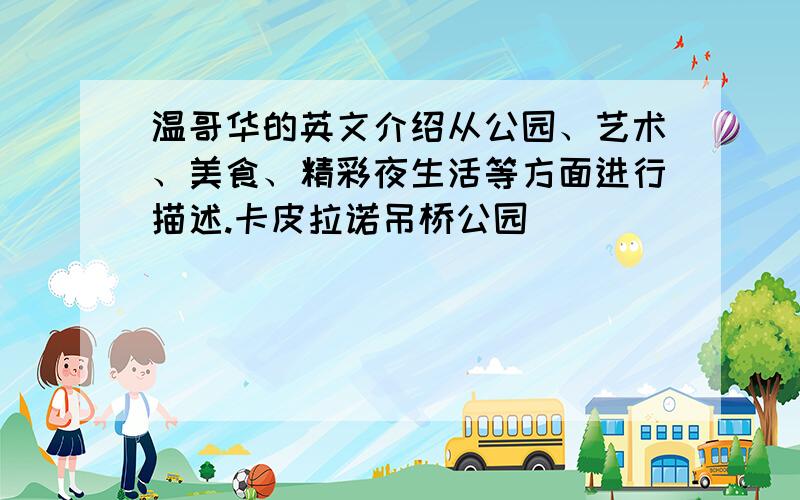 温哥华的英文介绍从公园、艺术、美食、精彩夜生活等方面进行描述.卡皮拉诺吊桥公园