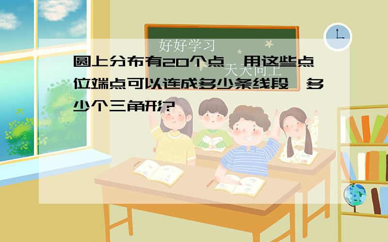 圆上分布有20个点,用这些点位端点可以连成多少条线段,多少个三角形?