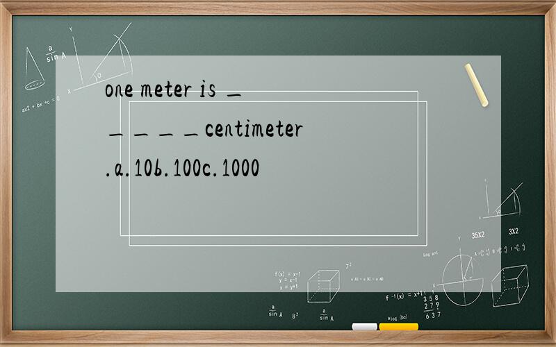 one meter is _____centimeter.a.10b.100c.1000