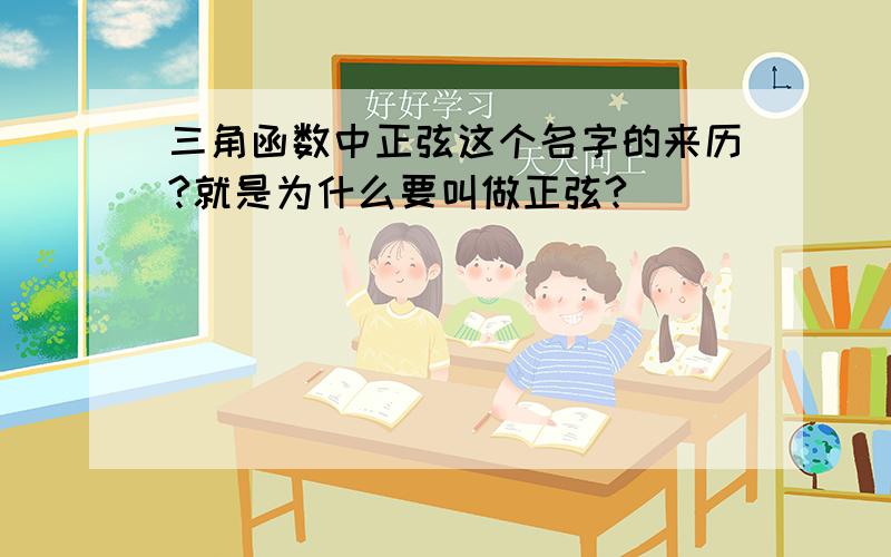 三角函数中正弦这个名字的来历?就是为什么要叫做正弦?